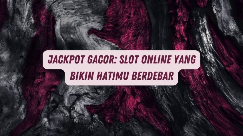 Jackpot Gacor: Game Online Yang Bikin Hatimu Berdebar